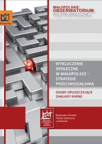 Wykluczenie społeczne w Małopolsce - strategie przeciwdziałania. Osoby opuszczające zakłady karne 2013